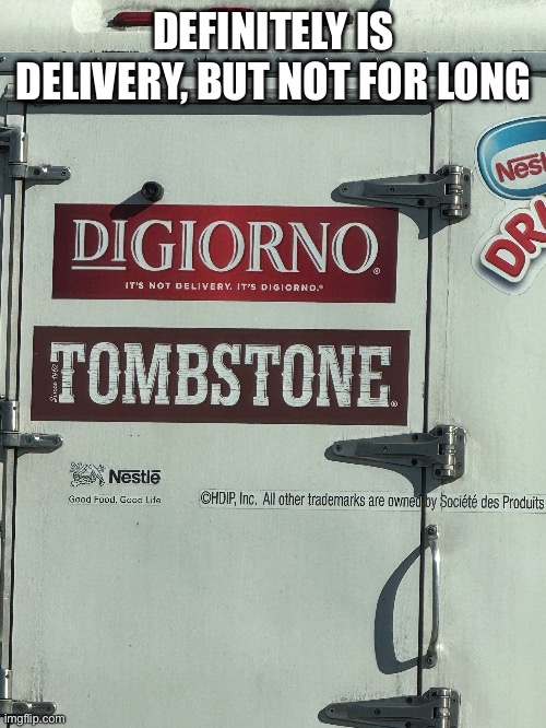 it is delivery | DEFINITELY IS DELIVERY, BUT NOT FOR LONG | image tagged in memes | made w/ Imgflip meme maker