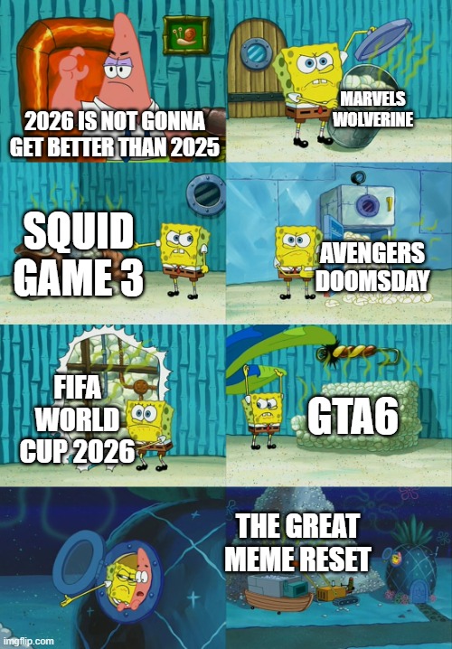 Spongebob diapers meme | MARVELS WOLVERINE; 2026 IS NOT GONNA GET BETTER THAN 2025; SQUID GAME 3; AVENGERS DOOMSDAY; GTA6; FIFA WORLD CUP 2026; THE GREAT MEME RESET | image tagged in spongebob diapers meme | made w/ Imgflip meme maker