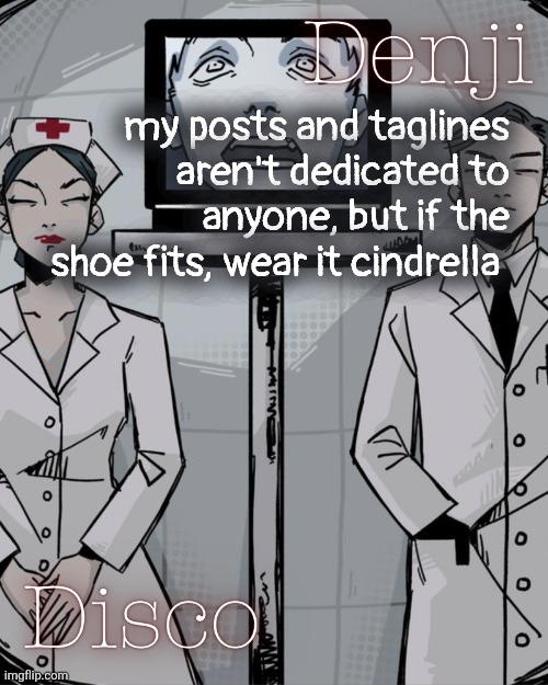 Disco and Denji shared temp | my posts and taglines aren't dedicated to anyone, but if the shoe fits, wear it cindrella | image tagged in disco and denji shared temp | made w/ Imgflip meme maker