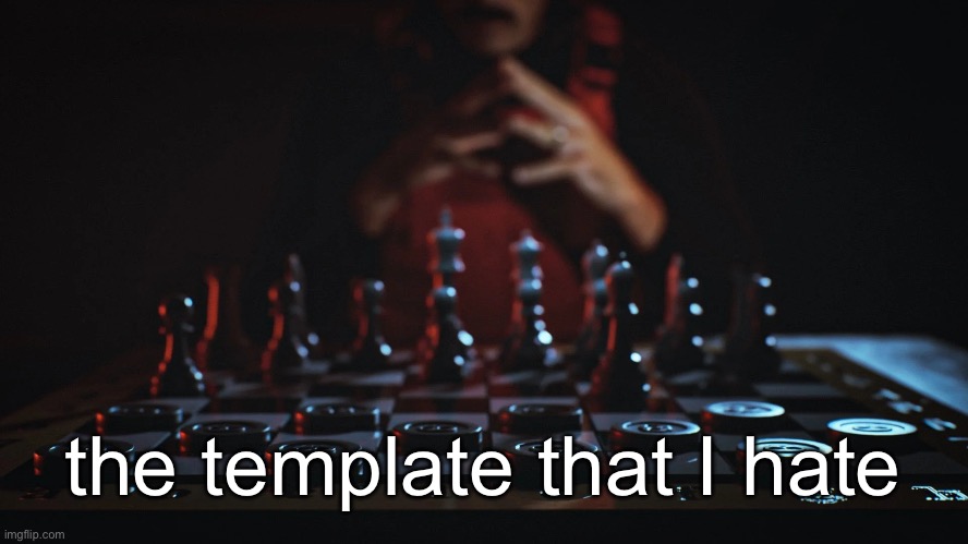 dr disrespect chess | the template that I hate | image tagged in dr disrespect chess | made w/ Imgflip meme maker