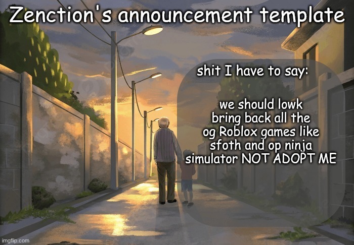 we should lowk bring back all the og Roblox games like sfoth and op ninja simulator NOT ADOPT ME | image tagged in zenction's announcement template | made w/ Imgflip meme maker