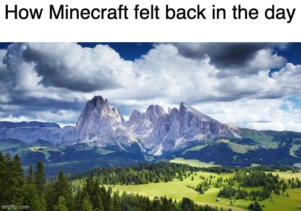 Minecraft is beautiful... | How Minecraft felt back in the day | image tagged in nature mountains | made w/ Imgflip meme maker