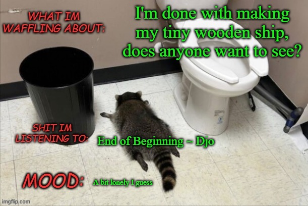 Ello | I'm done with making my tiny wooden ship, does anyone want to see? End of Beginning ~ Djo; A bit lonely I guess | image tagged in grimnemo's new new new template | made w/ Imgflip meme maker