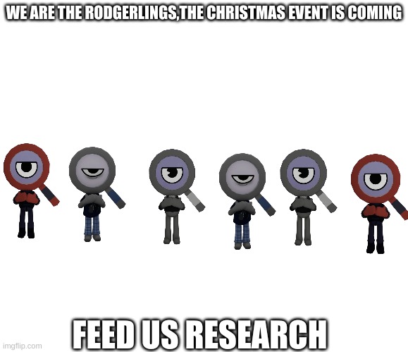 WE ARE THE RODGERLINGS,THE CHRISTMAS EVENT IS COMING; FEED US RESEARCH | made w/ Imgflip meme maker