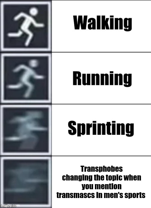 Day 19 of making a meme from a random template | Transphobes changing the topic when you mention transmascs in men's sports | image tagged in very fast,transgender,transphobic | made w/ Imgflip meme maker