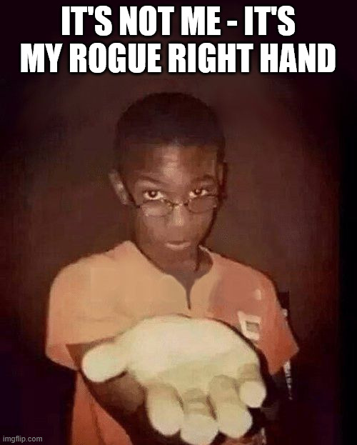 give me your phone | IT'S NOT ME - IT'S MY ROGUE RIGHT HAND | image tagged in give me your phone | made w/ Imgflip meme maker