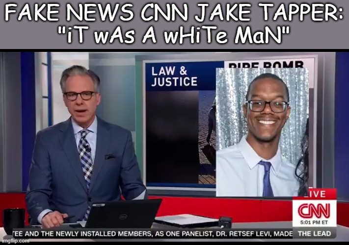 Jake Tapper is full of BS. Literally said the suspect was white when race had nothing to do with it. | FAKE NEWS CNN JAKE TAPPER:
"iT wAs A wHiTe MaN" | image tagged in scumbag democrats,scumbag jake tapper | made w/ Imgflip meme maker