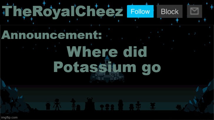 Cheez's Undertale Template | Where did Potassium go | image tagged in cheez's undertale template | made w/ Imgflip meme maker