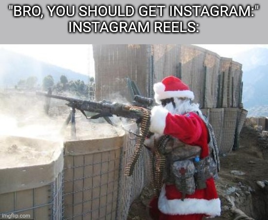 Hohoho | "BRO, YOU SHOULD GET INSTAGRAM:"
INSTAGRAM REELS: | image tagged in memes,hohoho | made w/ Imgflip meme maker