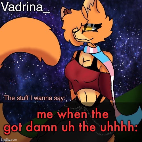 Vadrina Announcement Template (image by AlexTheTransgenderFreak) | me when the got damn uh the uhhhh: | image tagged in vadrina announcement template image by alexthetransgenderfreak | made w/ Imgflip meme maker