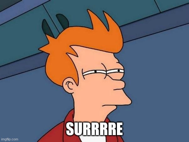 Not sure if- fry | SURRRRE | image tagged in not sure if- fry | made w/ Imgflip meme maker