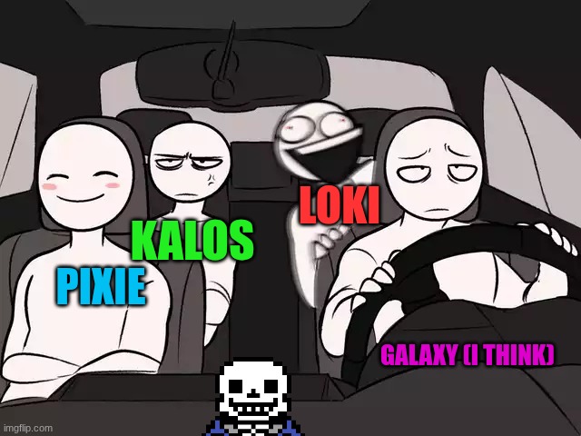 aaaaaaaaaaaaaaaaaaaaaaaaaaaaaaaaaaaaaaaaaaaaaaaaaaaaa | LOKI; KALOS; PIXIE; GALAXY (I THINK) | image tagged in four people in a car | made w/ Imgflip meme maker