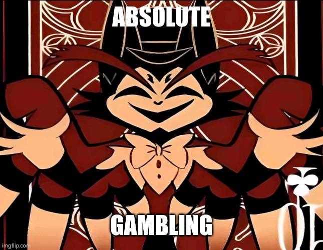 Absolute gambling (husk) | ABSOLUTE; GAMBLING | image tagged in hazbin hotel | made w/ Imgflip meme maker