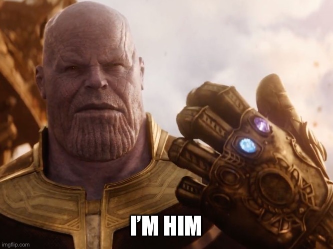 Thanos Smile | I’M HIM | image tagged in thanos smile | made w/ Imgflip meme maker