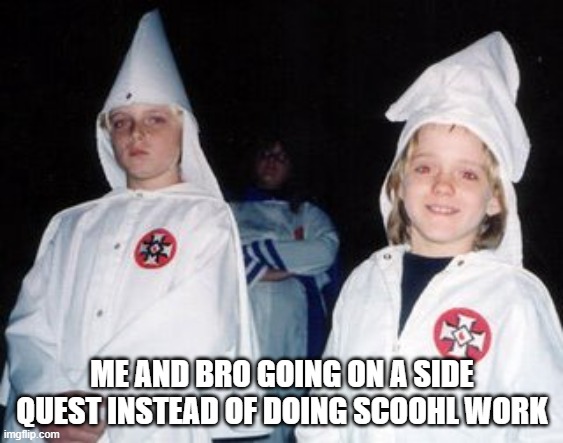 Kool Kid Klan | ME AND BRO GOING ON A SIDE QUEST INSTEAD OF DOING SCOOHL WORK | image tagged in memes,kool kid klan | made w/ Imgflip meme maker