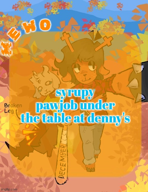 Mewo's Dess Template | syrupy pawjob under the table at denny's | image tagged in mewo's dess template | made w/ Imgflip meme maker