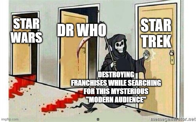 Grim Reaper Knocking Door | STAR TREK; DR WHO; STAR WARS; DESTROYING FRANCHISES WHILE SEARCHING FOR THIS MYSTERIOUS "MODERN AUDIENCE" | image tagged in grim reaper knocking door | made w/ Imgflip meme maker