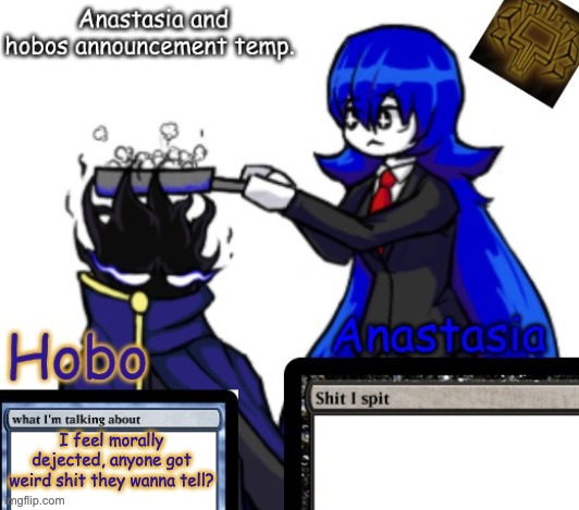 Anastasia and Hobo's shared temp | I feel morally dejected, anyone got weird shit they wanna tell? | image tagged in anastasia and hobo's shared temp | made w/ Imgflip meme maker