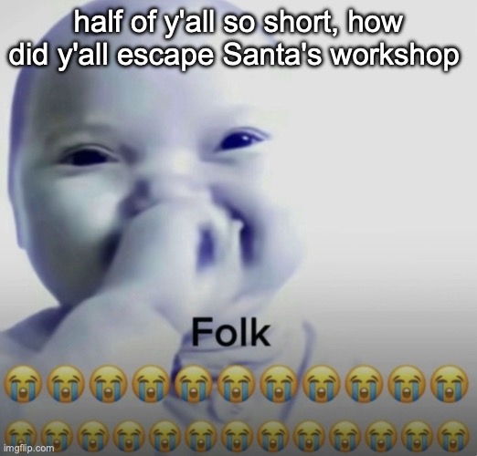 AI baby folk meme | half of y'all so short, how did y'all escape Santa's workshop | image tagged in ai baby folk meme | made w/ Imgflip meme maker