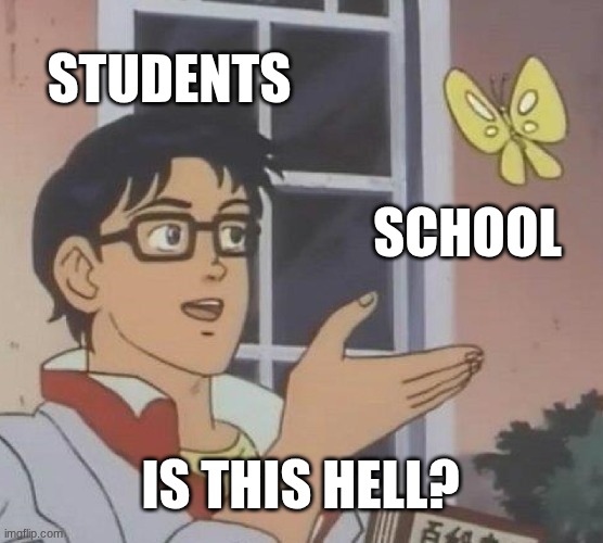 Is This A Pigeon | STUDENTS; SCHOOL; IS THIS HELL? | image tagged in memes,is this a pigeon | made w/ Imgflip meme maker