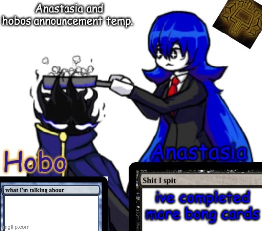 Anastasia and Hobo's shared temp | ive completed more bong cards | image tagged in anastasia and hobo's shared temp | made w/ Imgflip meme maker