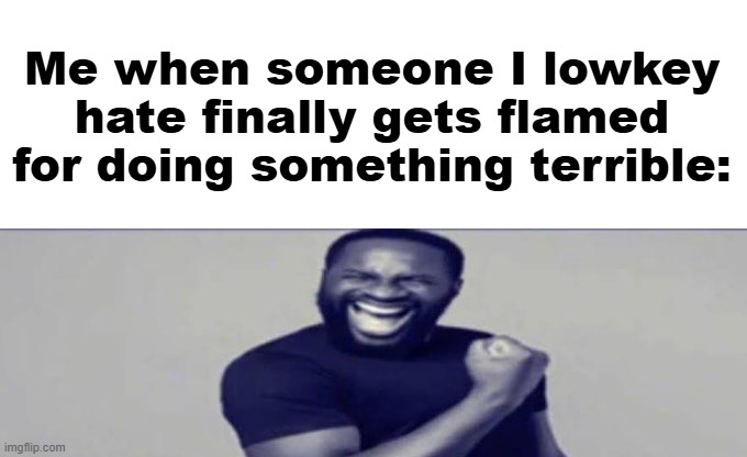 Caemarch | Me when someone I lowkey hate finally gets flamed for doing something terrible: | image tagged in jigsaw yippeee | made w/ Imgflip meme maker