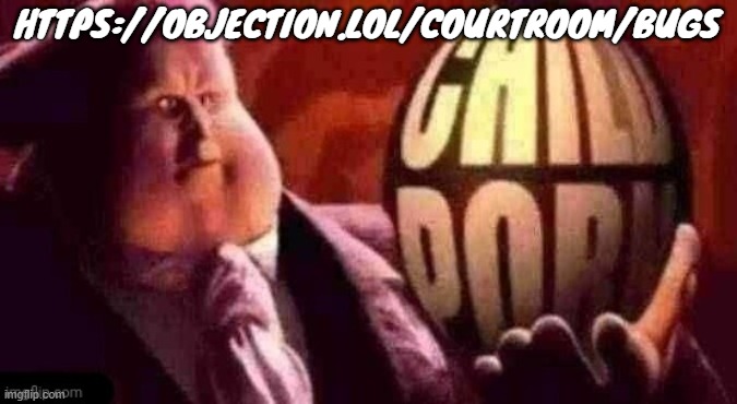 https://objection.lol/courtroom/bugs | HTTPS://OBJECTION.LOL/COURTROOM/BUGS | image tagged in twitter orb | made w/ Imgflip meme maker