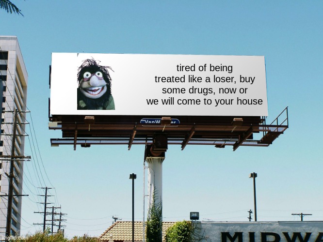 good ad | tired of being treated like a loser, buy some drugs, now or we will come to your house | image tagged in billboard blank | made w/ Imgflip meme maker