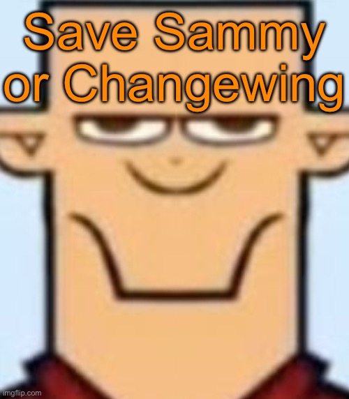 Sped Tyler | Save Sammy or Changewing | image tagged in sped tyler,voting game s14 | made w/ Imgflip meme maker
