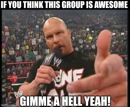 If You Think This Group Is Awesome | IF YOU THINK THIS GROUP IS AWESOME; GIMME A HELL YEAH! | image tagged in chrisjoines1 | made w/ Imgflip meme maker