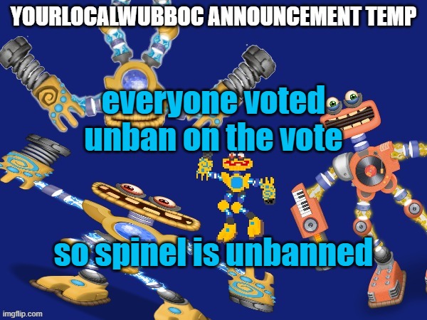 i hope no one bans me for 2 days and demotes me | everyone voted unban on the vote; so spinel is unbanned | image tagged in yourlocalwubboc announcement temp | made w/ Imgflip meme maker