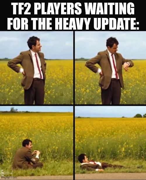waiting | TF2 PLAYERS WAITING FOR THE HEAVY UPDATE: | image tagged in mr bean waiting | made w/ Imgflip meme maker