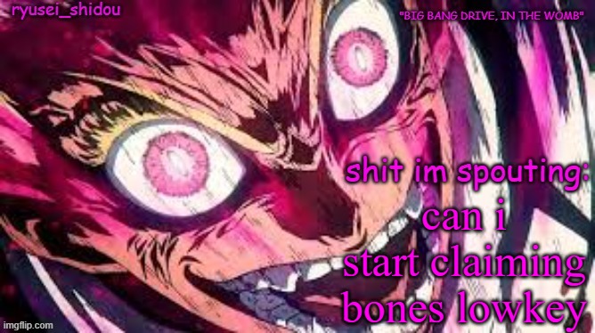 . | can i start claiming bones lowkey | image tagged in ryusei_shidous announcement temp | made w/ Imgflip meme maker
