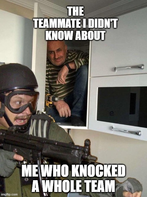 Man hiding in cabinet | THE TEAMMATE I DIDN'T KNOW ABOUT; ME WHO KNOCKED A WHOLE TEAM | image tagged in man hiding in cabinet | made w/ Imgflip meme maker