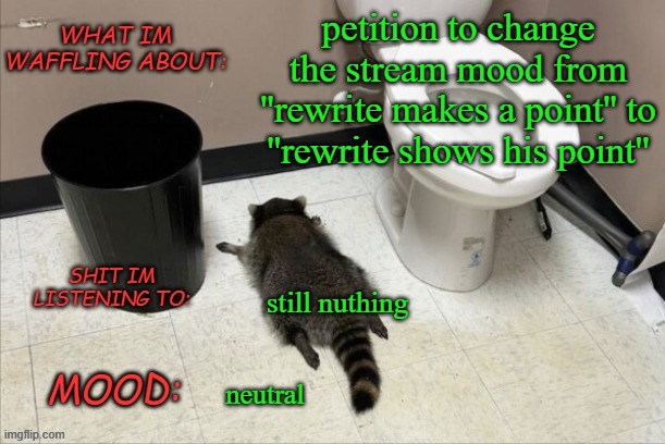 E | petition to change the stream mood from ''rewrite makes a point'' to ''rewrite shows his point''; still nuthing; neutral | image tagged in grimnemo's new new new template | made w/ Imgflip meme maker
