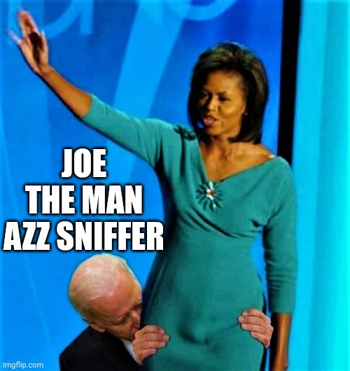 Biden sniffs Michelle Obama | JOE THE MAN AZZ SNIFFER | image tagged in biden sniffs michelle obama | made w/ Imgflip meme maker