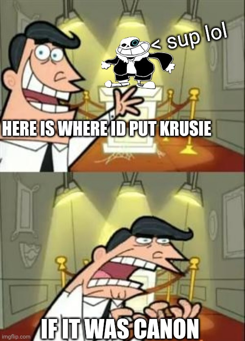 mmmh tasty susie | < sup lol; HERE IS WHERE ID PUT KRUSIE; IF IT WAS CANON | image tagged in memes,this is where i'd put my trophy if i had one | made w/ Imgflip meme maker