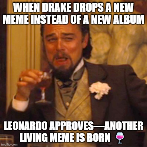 Leonardo Contemplating His Own Meme Legacy vs. Drake's | WHEN DRAKE DROPS A NEW MEME INSTEAD OF A NEW ALBUM; LEONARDO APPROVES—ANOTHER LIVING MEME IS BORN 🍷 | image tagged in laughing leo,leonardo dicaprio,leonardo dicaprio cheers,drake,legacy,cheers | made w/ Imgflip meme maker