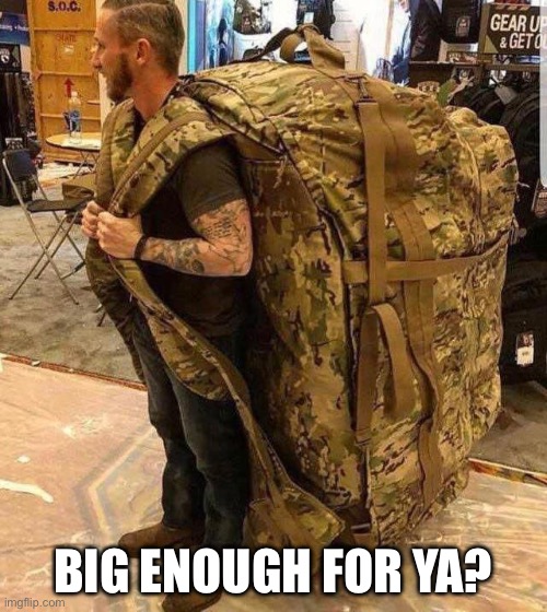 Backpack Almighty | BIG ENOUGH FOR YA? | image tagged in bugout bag,backpack,big | made w/ Imgflip meme maker