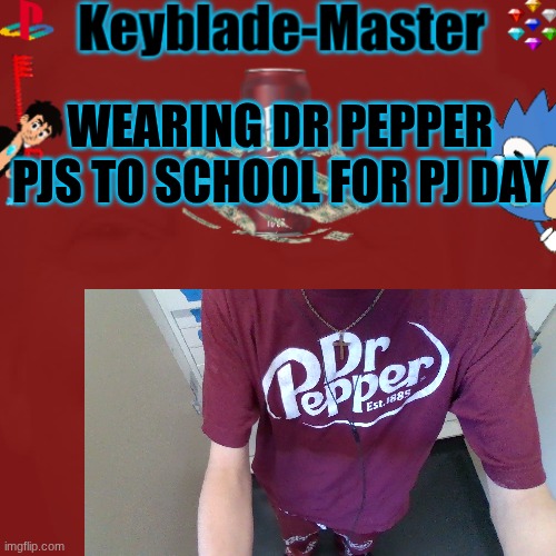 -Sora-/Keyblade-Master template | WEARING DR PEPPER PJS TO SCHOOL FOR PJ DAY | image tagged in -sora-/keyblade-master template,dr pepper | made w/ Imgflip meme maker