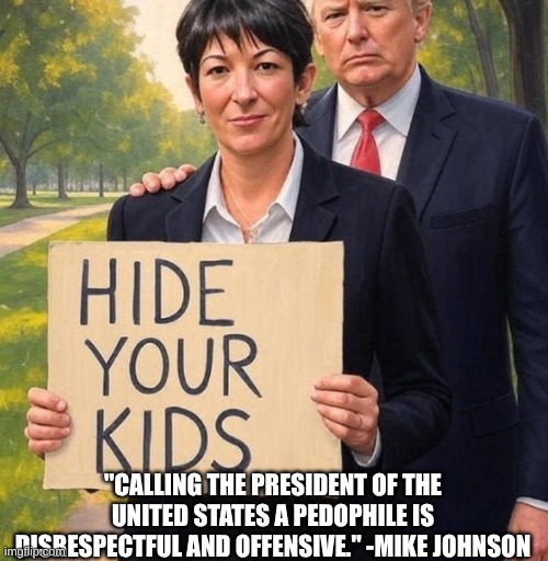 "CALLING THE PRESIDENT OF THE UNITED STATES A PEDOPHILE IS DISRESPECTFUL AND OFFENSIVE." -MIKE JOHNSON | made w/ Imgflip meme maker