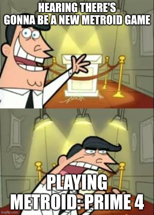 POV: When you Hear there's gonna be a new Metroid Prime game but then you played it | HEARING THERE'S GONNA BE A NEW METROID GAME; PLAYING METROID: PRIME 4 | image tagged in memes,this is where i'd put my trophy if i had one | made w/ Imgflip meme maker