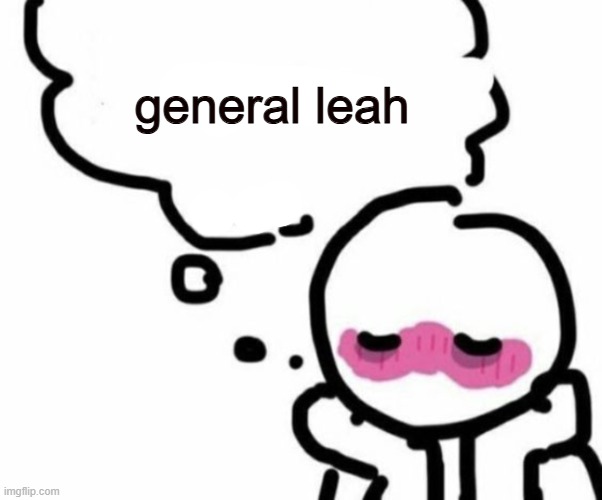 hear me out | general leah | image tagged in blushy boiii | made w/ Imgflip meme maker