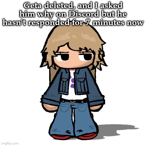 I'm a bit concerned | Geta deleted, and I asked him why on Discord but he hasn't responded for 7 minutes now | image tagged in stardust but a goober | made w/ Imgflip meme maker
