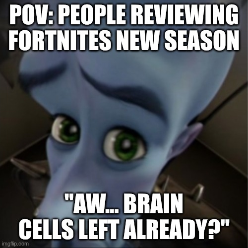 Reviewers Seeing Fortnites new Season | POV: PEOPLE REVIEWING FORTNITES NEW SEASON; "AW... BRAIN CELLS LEFT ALREADY?" | image tagged in megamind peeking | made w/ Imgflip meme maker