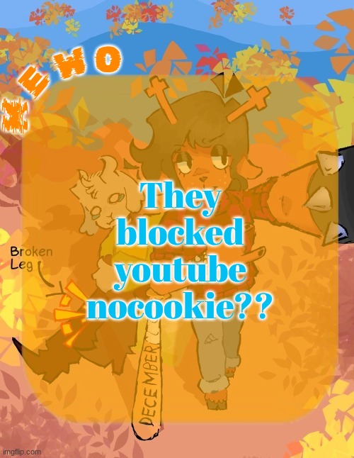 Huh????? | They blocked youtube nocookie?? | image tagged in mewo's dess template | made w/ Imgflip meme maker