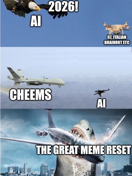 drone vs bird vs plane vs shark | 2026! AI; 67, ITALIAN BRAINROT ETC; CHEEMS; AI; THE GREAT MEME RESET | image tagged in drone vs bird vs plane vs shark | made w/ Imgflip meme maker