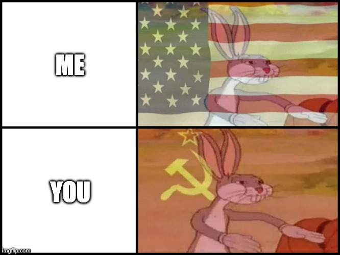 Capitalist and communist | ME YOU | image tagged in capitalist and communist | made w/ Imgflip meme maker