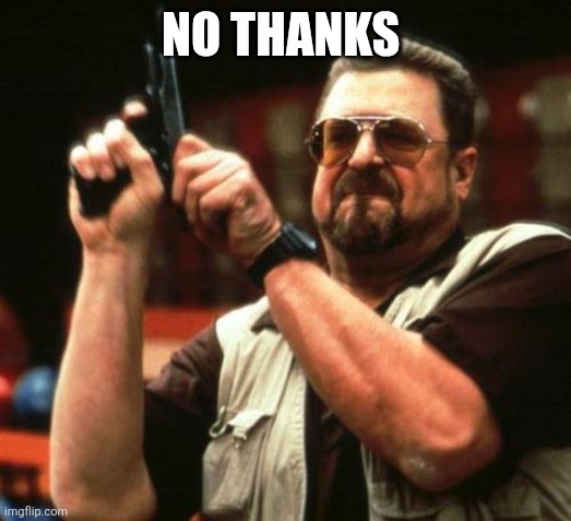 gun | NO THANKS | image tagged in gun | made w/ Imgflip meme maker