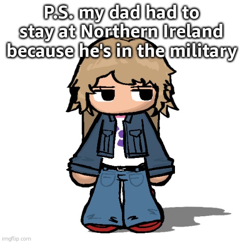 Good nighttttttt (for real this time) | P.S. my dad had to stay at Northern Ireland because he's in the military | image tagged in stardust but a goober | made w/ Imgflip meme maker